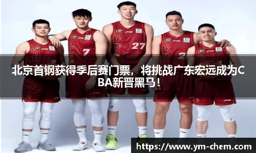 北京首钢获得季后赛门票，将挑战广东宏远成为CBA新晋黑马！