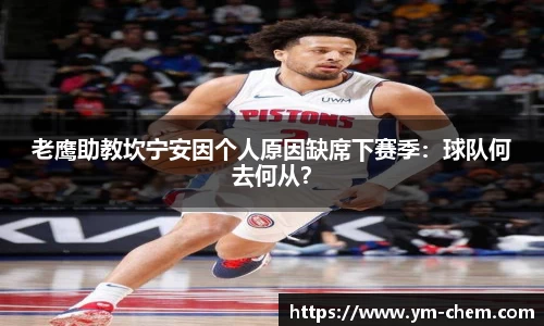 老鹰助教坎宁安因个人原因缺席下赛季：球队何去何从？